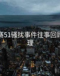 每日大赛51骚扰事件往事回顾因果梳理