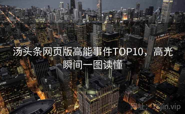汤头条网页版高能事件TOP10，高光瞬间一图读懂