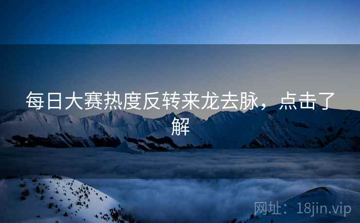 每日大赛热度反转来龙去脉，点击了解